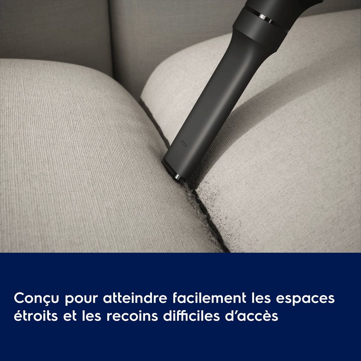 Conçu pour atteindre facilement les espaces étroits et les recoins difficiles d’accès