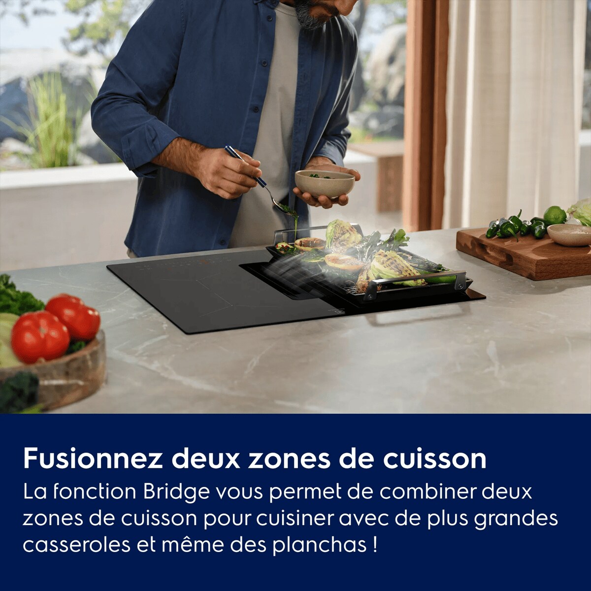 Fusionnez deux zones de cuisson
 La fonction Bridge vous permet de combiner deux zones de cuisson pour cuisiner facilement avec des ustensiles de grande taille tels que les planchas