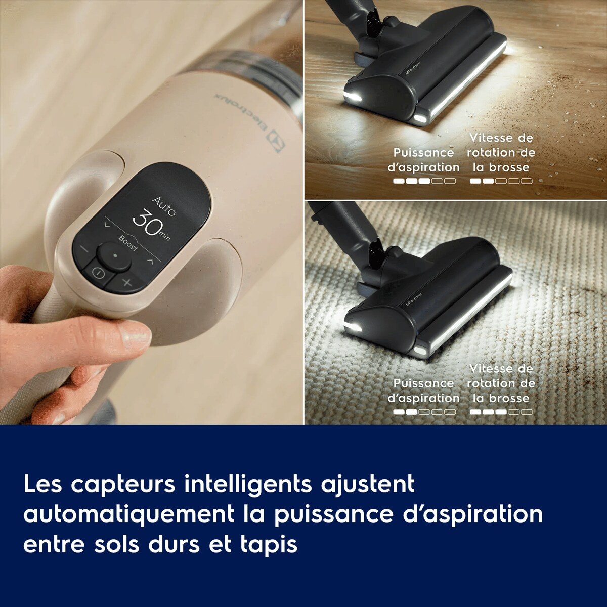 Les capteurs intelligents ajustent automatiquement la puissance d’aspiration entre sols durs et tapis
      Puissance d’aspiration

 Vitesse de rotation de la brosse

 Puissance d’aspiration

 Vitesse de rotation de la brosse