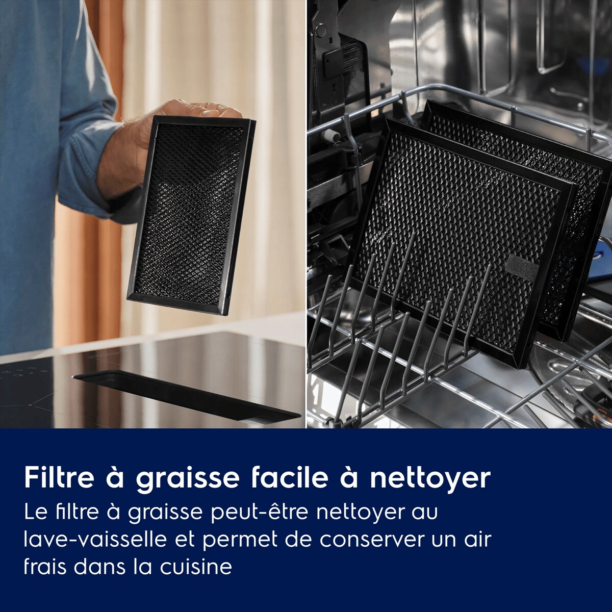Filtre à graisse facile à nettoyer
 Le filtre à graisse peut-être nettoyer au lave-vaisselle et permet de conserver un air frais dans la cuisine