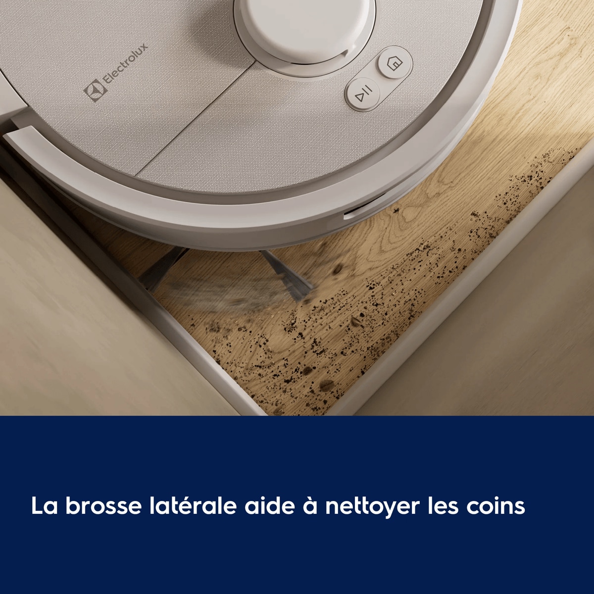 La brosse latérale aide à nettoyer les coins